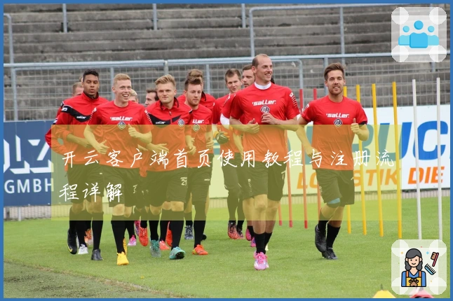 开云客户端首页使用教程与注册流程详解